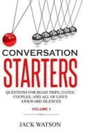 Conversation Starters Volume 1: Questions for Road Trips, Dates, Couples, and All of Life's Awkward Silences di Jack Watson edito da Createspace