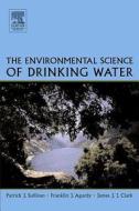 The Environmental Science of Drinking Water di Patrick Sullivan, Franklin J. Agardy, James J. J. Clark edito da BUTTERWORTH HEINEMANN