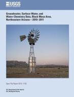 Groundwater, Surface-Water, and Water-Chemistry Data, Black Mesa Area, Northeastern Arizona?2010?2011 di U. S. Department of the Interior edito da Createspace