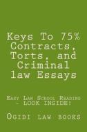 Keys to 75% Contracts, Torts, and Criminal Law Essays: Easy Law School Reading - Look Inside! di Ogidi Law Books, Cornerstone Law Books, Ezi Ogidi Law Books edito da Createspace