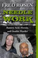 Needle Work: Battery Acid, Heroin, and Double Murder di Fred Rosen edito da OPEN ROAD MEDIA