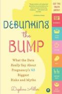 Debunking the Bump: A Mathematician Mom Explodes Myths about Pregnancy di Daphne Adler edito da Createspace