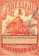 The Story of the Pony Express: America's Legendary Mail System di Glenn Danford Bradley edito da Createspace