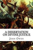 A Dissertation on Divine Justice: The Claims of Vindicatory Justice Vindicated di John Owen edito da Createspace