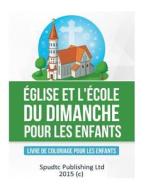 Eglise Et L'Ecole Du Dimanche Pour Les Enfants: Livre de Coloriage Pour Les Enfants di Spudtc Publishing Ltd edito da Createspace