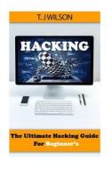 Hacking: The Ultimate Hacking Guide for Beginner's di T. J. Wilson edito da Createspace