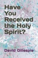 Have You Received the Holy Spirit? di MR David M. Gillespie edito da Createspace
