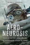 Aero-Neurosis di Mark Wilkins edito da Pen & Sword Books Ltd