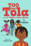 Too Small Tola and the Three Fine Girls di Atinuke edito da CANDLEWICK BOOKS