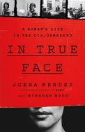 In True Face: A Woman's Life in the Cia, Unmasked di Jonna Mendez edito da PUBLICAFFAIRS