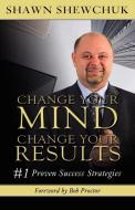 Change Your Mind, Change Your Results di Shawn Shewchuk edito da TAG Publishing LLC