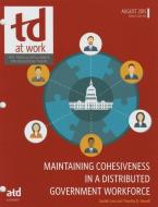 Maintaining Cohesiveness in a Distributed Government Workforce di Sardek Love edito da ATD Press