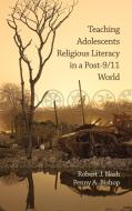 Teaching Adolescents Religious Literacy in a Post-9/11 World (Hc) di Robert J. Nash, Penny A. Bishop edito da Information Age Publishing