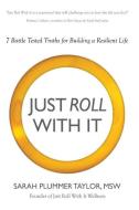JUST ROLL WITH IT! 7 BATTLE TESTED TRUTHS FOR BUILDING A RESILIENT LIFE di Sarah Plummer Taylor edito da Innovo Publishing LLC