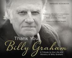 Thank You, Billy Graham: A Tribute to the Life and Ministry of Billy Graham di Jerushah Armfield, Aram Tchividjian, Boz Tchividjian edito da Shiloh Run Press