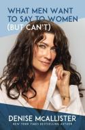 What Men Want to Say to Women (But Can't) di Denise McAllister edito da BOMBARDIER BOOKS