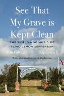 See That My Grave Is Kept Clean: The World and Music of Blind Lemon Jefferson di Alan Govenar edito da LA REUNION PUB