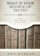 What Is Your Source of Truth? di Don Duncan edito da Tate Publishing & Enterprises
