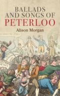 Ballads and songs of Peterloo di Alison Morgan edito da Manchester University Press