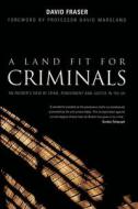 A Land Fit For Criminals di David Fraser edito da The Choir Press