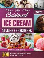 The Cuisinart Ice Cream Maker Cookbook 2021 di David Johnson edito da David Johnson
