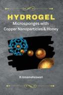 Hydrogel Microsponges with Copper Nanoparticles and Honey di R. Umamaheswari edito da Deccan Books