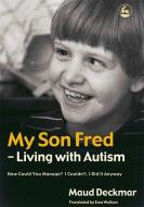 My Son Fred - Living with Autism: How Could You Manage? I Couldn't. I Did It Anyway di Maud Deckmar edito da PAPERBACKSHOP UK IMPORT