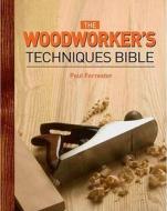 The Woodworker\'s Techniques Bible di Paul Forrester edito da Apple Press