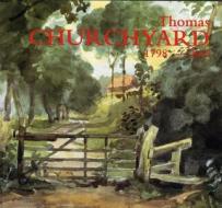 Thomas Churchyard 1798 - 1865 di Stephen Reiss, Thomas Churchyard, David Messum Fine Art edito da ACC Distribution