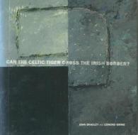 Can the Celtic Tiger Cross the Irish Border? di John Bradley, Esmond Birnie edito da Cork University Press