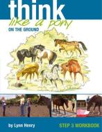Think Like a Pony on the Ground: Work Book Bk. 3 di Lynn Henry edito da Quiller Publishing Ltd