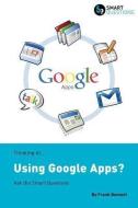 Thinking Of...Using Google Apps? Ask the Smart Questions di Frank Bennett edito da SMART QUESTIONS