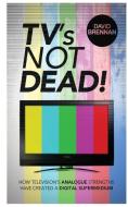 Tv's Not Dead! di David Brennan edito da LEGEND PR LTD