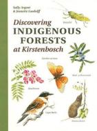 Discovering Indigenous Forests At Kirstenbosch di Sally Argent, Jeanette Loedolff edito da Juta Academic
