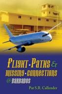 Flight Paths & Missing Connections @ Barbados di Pat S. R. Callender edito da Createspace Independent Publishing Platform