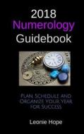 2018 Numerology Guidebook: Plan, Schedule and Organize Your Year for Success di Leonie Hope edito da Createspace Independent Publishing Platform