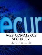 Web Commerce Security di Robert Harrell edito da Createspace Independent Publishing Platform