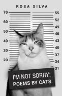 I'm Not Sorry: Poems by Cats di Rosa Silva edito da Createspace Independent Publishing Platform