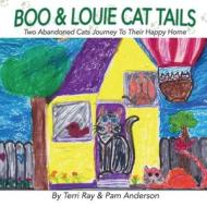 Boo & Louie Cat Tails: Abandoned Cats Find Their Happy Home di Terri Ray edito da Createspace Independent Publishing Platform
