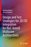 Design and Test Strategies for 2D/3D Integration for NoC-based Multicore Architectures di Jimson Mathew, Kanchan Manna edito da Springer International Publishing