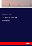 The Story of Louis Riel di Joseph Edmund Collins edito da hansebooks