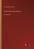 Home Lights and Shadows di Timothy Shay Arthur edito da Outlook Verlag