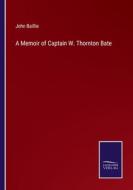 A Memoir of Captain W. Thornton Bate di John Baillie edito da Salzwasser-Verlag