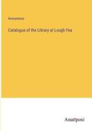 Catalogue of the Library at Lough Fea di Anonymous edito da Anatiposi Verlag