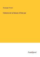 Histoire de la Raison d'Etat par di Giuseppe Ferrari edito da Anatiposi Verlag