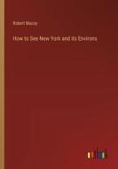 How to See New York and its Environs di Robert Macoy edito da Outlook Verlag