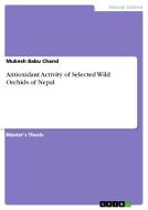 Antioxidant Activity of Selected Wild Orchids of Nepal di Mukesh Babu Chand edito da GRIN Publishing