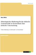 Ethnologisches Marketing für die türkische Gemeinschaft in Deutschland. Eine kritische Untersuchung di Nora Wirtz edito da GRIN Verlag