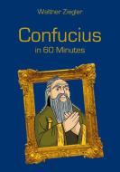 Confucius in 60 Minutes di Walther Ziegler edito da Books on Demand