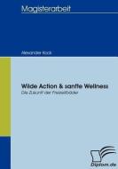 Wilde Action & sanfte Wellness di Alexander Kock edito da Diplomica Verlag